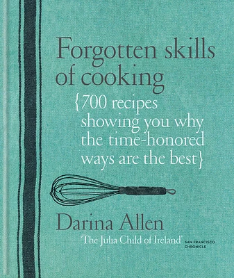 Forgotten Skills of Cooking: 700 Recipes Showing You Why the Time-honoured Ways Are the Best (Hardcover)