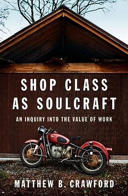 Shop Class as Soulcraft: An Inquiry Into the Value of Work (Hardcover)