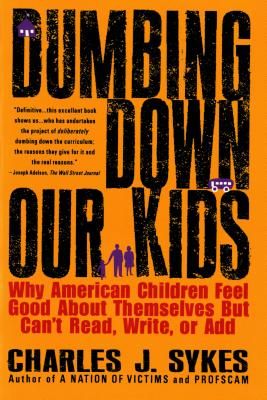 Dumbing Down Our Kids: Why American Children Feel Good About Themselves But Can't Read, Write, or Add (Paperback)