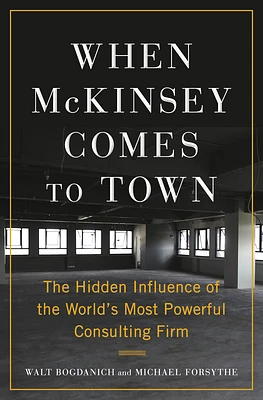 When McKinsey Comes to Town: The Hidden Influence of the World's Most Powerful Consulting Firm (Hardcover)