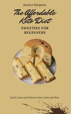 The Affordable Keto Diet Sweeties for Beginners: Quick, Easy and Delicious Keto Cakes and Bars