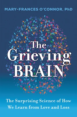 The Grieving Brain: The Surprising Science of How We Learn from Love and Loss (Hardcover)