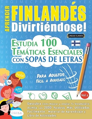 Aprender Finlandés Divirtiéndose! - Para Adultos: Fácil a Avanzado - Estudia 100 Temáticas Esenciales Con Sopas de Letras - Vol.1 (Paperback)