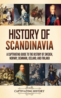 History of Scandinavia: A Captivating Guide to the History of Sweden, Norway, Denmark, Iceland, and Finland (Hardcover)