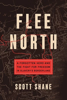 Flee North: A Forgotten Hero and the Fight for Freedom in Slavery's Borderland (Paperback)