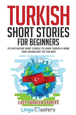 Turkish Short Stories for Beginners: 20 Captivating Short Stories to Learn Turkish & Grow Your Vocabulary the Fun Way! (Paperback)