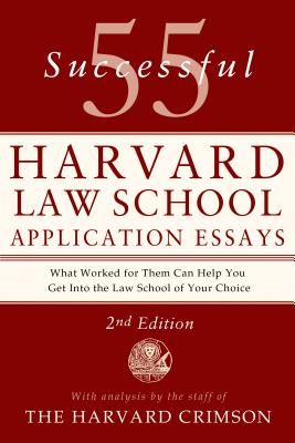 55 Successful Harvard Law School Application Essays: With Analysis by the Staff of the Harvard Crimson