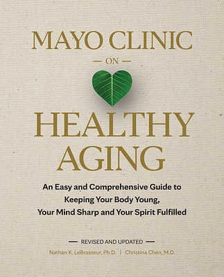 Mayo Clinic on Healthy Aging: An Easy and Comprehensive Guide to Keeping Your Body Young, Your Mind Sharp and Your Spirit Fulfilled (Hardcover)