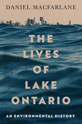 The Lives of Lake Ontario: An Environmental History (McGill-Queen's Rural, Wildland, and Resource Studies Series #17) (Hardcover)