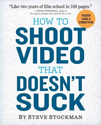 How to Shoot Video That Doesn't Suck: Advice to Make Any Amateur Look Like a Pro (Paperback)