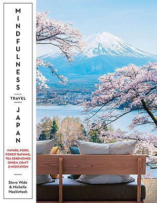 Mindfulness Travel Japan: Nature, Food, Forest Bathing, Tea Ceremonies, Onsen, Craft & Meditation (Paperback)