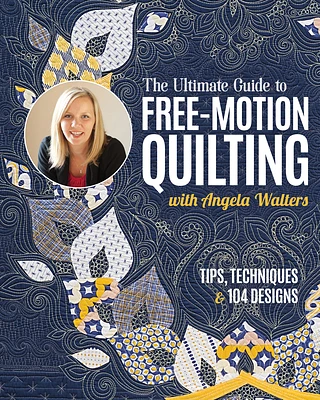 The Ultimate Guide to Free-Motion Quilting with Angela Walters: Tips, Techniques & 104 Designs (Paperback)