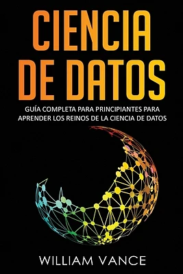 Ciencia de Datos: Guía completa para principiantes para aprender los reinos de la ciencia de datos (Paperback)