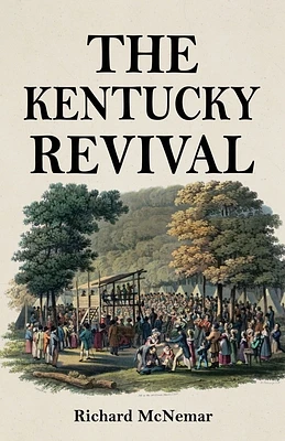 The Kentucky Revival: A Short History Of the Late Extraordinary Out-Pouring of the Spirit of God, In the Western States of America, Agreeabl (Paperback)