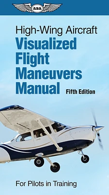 High-Wing Aircraft Visualized Flight Maneuvers Manual: For Pilots in Training (Spiral)