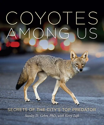 Coyotes Among Us: Secrets of the City's Top Predator (Hardcover)