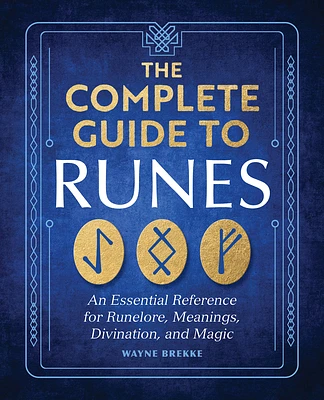 The Complete Guide to Runes: An Essential Reference for Runelore, Meanings, Divination, and Magic (Paperback)