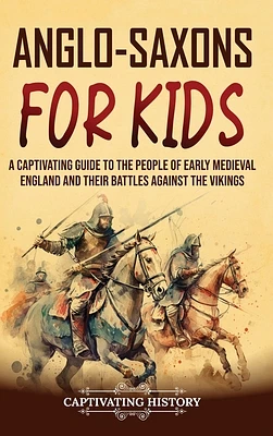 Anglo-Saxons for Kids: A Captivating Guide to the People of Early Medieval England and Their Battles Against the Vikings (Hardcover)