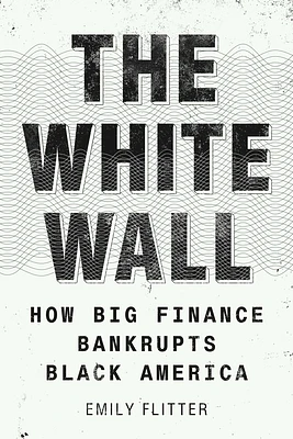 The White Wall: How Big Finance Bankrupts Black America (Hardcover)