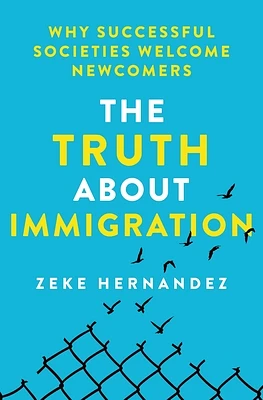 The Truth About Immigration: Why Successful Societies Welcome Newcomers (Hardcover)