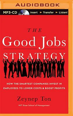 The Good Jobs Strategy: How the Smartest Companies Invest in Employees to Lower Costs and Boost Profits (MP3 CD)