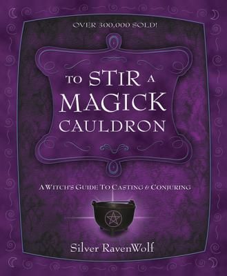 To Stir a Magick Cauldron to Stir a Magick Cauldron: A Witch's Guide to Casting and Conjuring a Witch's Guide to Casting and Conjuring