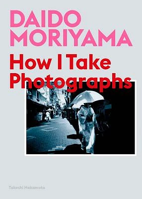 Daido Moriyama: How I Take Photographs (Paperback)