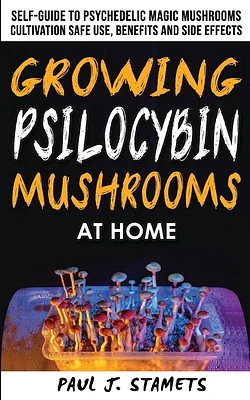 Growing Psilocybin Mushrooms at Home: The Healing Powers of Hallucinogenic and Magic Plant Medicine! Self-Guide to Psychedelic Magic Mushrooms Cultiva (Paperback)