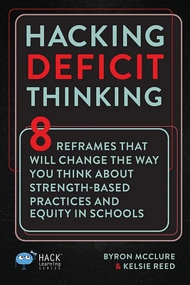 Hacking Deficit Thinking: 8 Reframes That Will Change The Way You Think About Strength-Based Practices and Equity In Schools (Hack Learning) (Paperback)