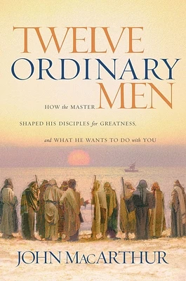 Twelve Ordinary Men: How the Master Shaped His Disciples for Greatness, and What He Wants to Do with You (Paperback)