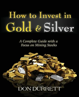 How to Invest in Gold and Silver: A Complete Guide with a Focus on Mining Stocks (Paperback)