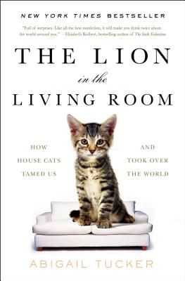 The Lion in the Living Room: How House Cats Tamed Us and Took Over the World