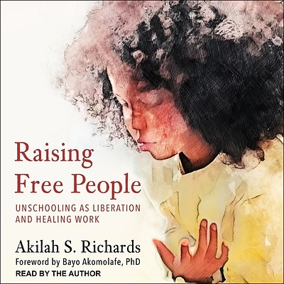 Raising Free People: Unschooling as Liberation and Healing Work (Compact Disc)