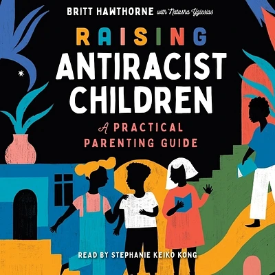 Raising Antiracist Children: A Practical Parenting Guide (Compact Disc)