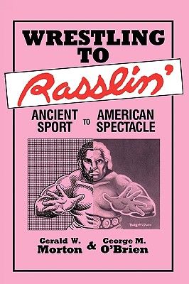 Wrestling to Rasslin': Ancient Sport to American Spectacle