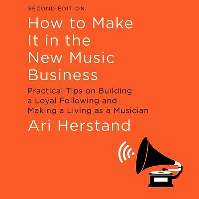 How to Make It in the New Music Business Lib/E: Practical Tips on Building a Loyal Following and Making a Living as a Musician, Second Edition (Compact Disc)