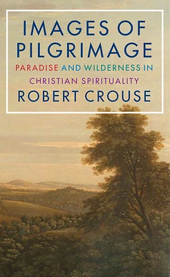 Images of Pilgrimage: Paradise and Wilderness in Christian Spirituality (Hardcover)