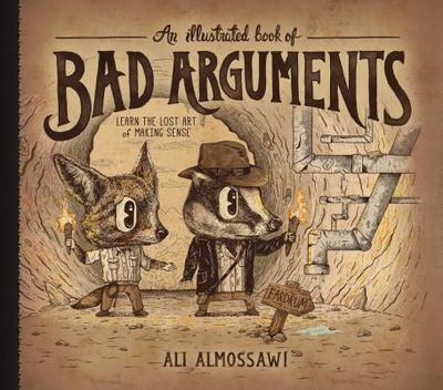 An Illustrated Book of Bad Arguments: Learn the Lost Art of Making Sense (Hardcover)