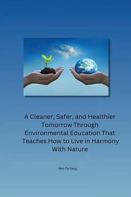 A Cleaner, Safer, and Healthier Tomorrow Through Environmental Education That Teaches How to Live in Harmony With Nature (Paperback)