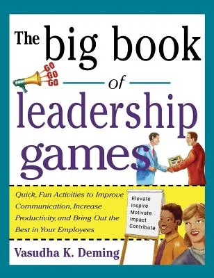 Big Book of Leadership Games: Quick, Fun Activities to Improve Communication, Increase Productivity, and Bring Out the Best in Employees