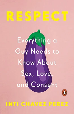 Respect: Everything a Guy Needs to Know About Sex, Love, and Consent (Paperback)