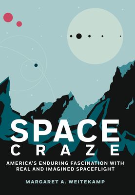 Space Craze: America’s Enduring Fascination with Real and Imagined Spaceflight (Hardcover)