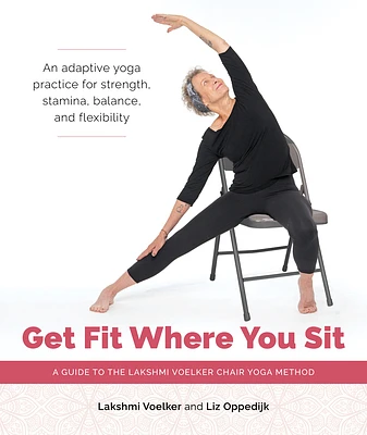 Get Fit Where You Sit: A Guide to the Lakshmi Voelker Chair Yoga Method (Paperback)