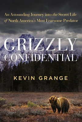 Grizzly Confidential: An Astounding Journey Into the Secret Life of North America's Most Fearsome Predator (Hardcover)