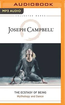 The Ecstasy of Being: Mythology and Dance (Collected Works of Joseph Campbell) (MP3 CD)