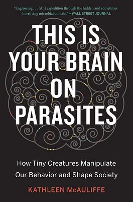 This Is Your Brain On Parasites: How Tiny Creatures Manipulate Our Behavior and Shape Society (Paperback)