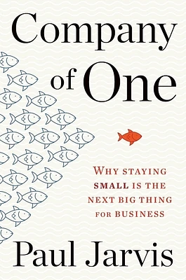 Company Of One: Why Staying Small Is the Next Big Thing for Business (Paperback)