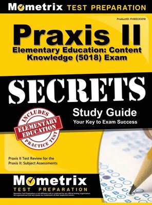 Praxis II Elementary Education: Content Knowledge (5018) Exam Secrets Study Guide: Praxis II Test Review for the Praxis II: Subject Assessments