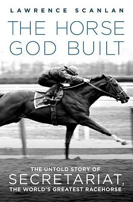 The Horse God Built: The Untold Story of Secretariat, the World's Greatest Racehorse (Paperback)