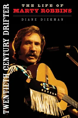 Twentieth Century Drifter: The Life of Marty Robbins